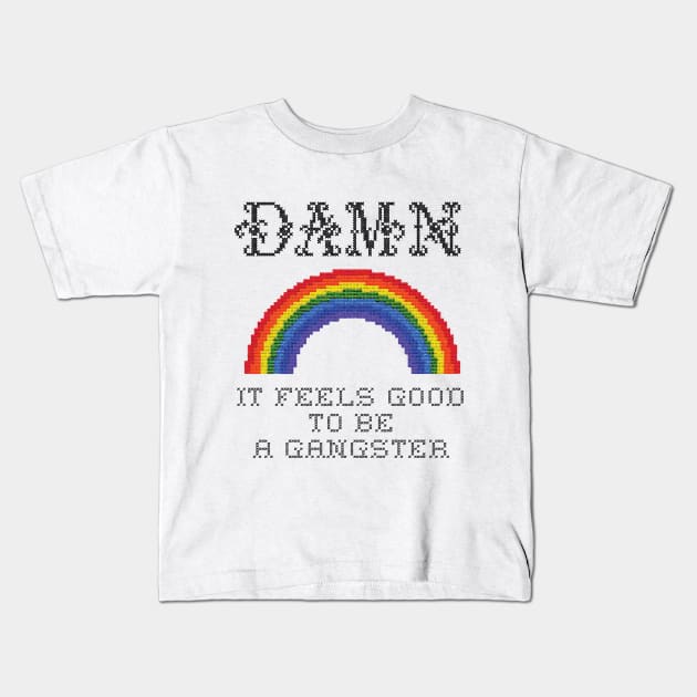 Damn It Feels Good To Be A Gangster Kids T-Shirt by dumbshirts